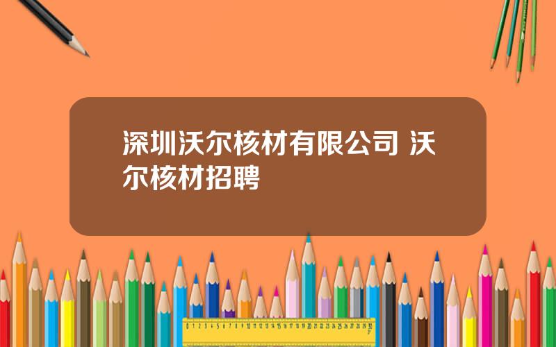 深圳沃尔核材有限公司 沃尔核材招聘